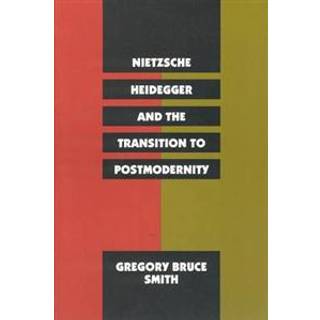 Nietzsche, Heidegger, and the Transition to Postmodernity
