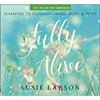 Fully Alive – Learning to Flourish––Mind, Body & Spirit