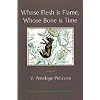 Whose Flesh is Flame, Whose Bone is Time