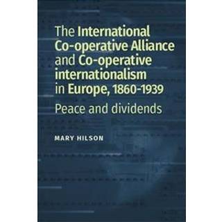The International Co-Operative Alliance and the Consumer Co-Operative Movement in Northern Europe, c. 1860-1939