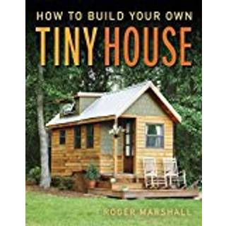 How to Build Your Own Tiny House