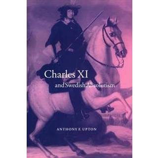 Charles XI and Swedish Absolutism, 1660–1697