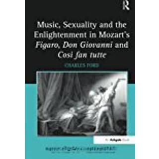 Music, Sexuality and the Enlightenment in Mozart's Figaro, Don Giovanni and Cosi fan tutte