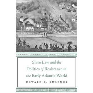 Slave Law and the Politics of Resistance in the Early Atlantic World