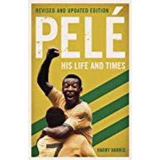 Pele: His Life and Times - Revised & Updated