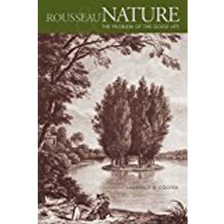 Rousseau, Nature, and the Problem of the Good Life