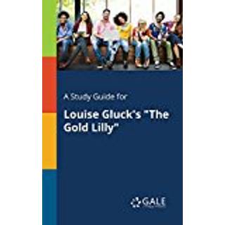 A Study Guide for Louise Gluck's "The Gold Lilly" (4, 2017) | Cengage Learning Gale