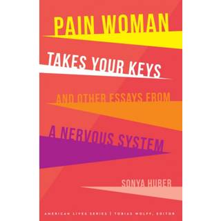 Pain Woman Takes Your Keys, and Other Essays from a Nervous System