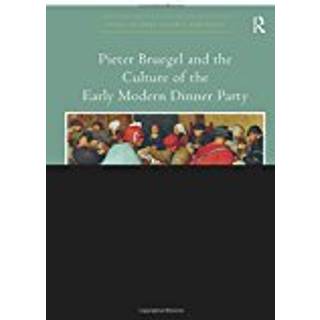 Pieter Bruegel and the Culture of the Early Modern Dinner Party