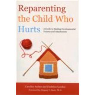 Reparenting the Child Who Hurts