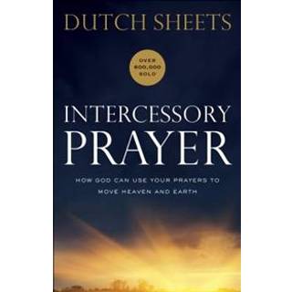 Intercessory Prayer – How God Can Use Your Prayers to Move Heaven and Earth