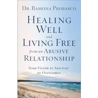 Healing Well and Living Free from an Abusive Rel – From Victim to Survivor to Overcomer