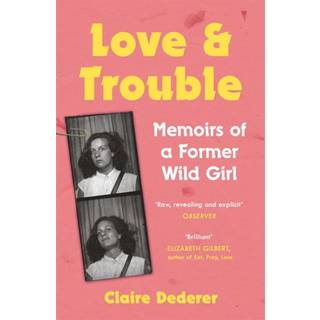 Love and Trouble: Memoirs of a Former Wild Girl