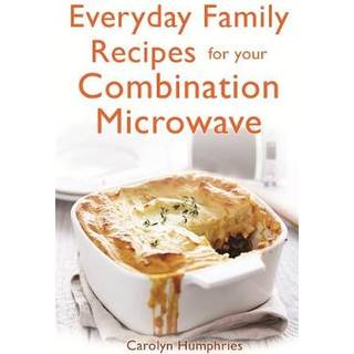 Everyday Family Recipes For Your Combination Microwave