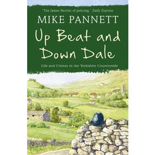 Up Beat and Down Dale: Life and Crimes in the Yorkshire Countryside