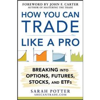 How You Can Trade Like a Pro: Breaking into Options, Futures, Stocks, and ETFs