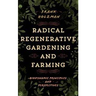 Radical Regenerative Gardening and Farming