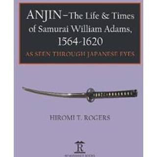Anjin - The Life and Times of Samurai William Adams, 1564-1620