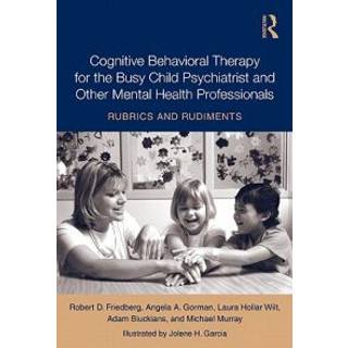 Cognitive Behavioral Therapy for the Busy Child Psychiatrist and Other Mental Health Professionals