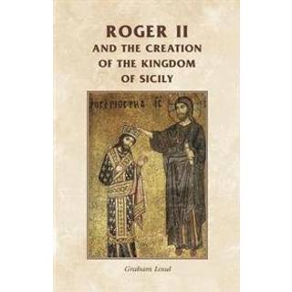 Roger II and the Creation of the Kingdom of Sicily