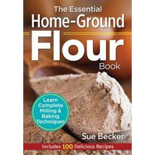 The Essential Home-Ground Flour Book