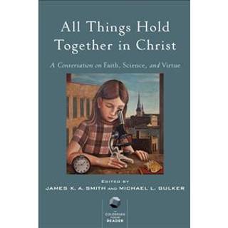 All Things Hold Together in Christ - A Conversation on Faith, Science, and Virtue