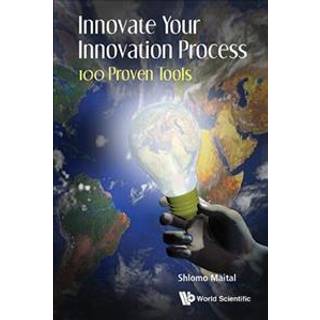 Innovate Your Innovation Process: 100 Proven Tools