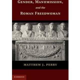 Gender, Manumission, and the Roman Freedwoman
