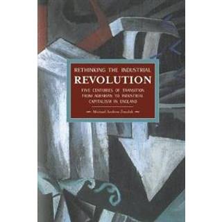 Rethinking The Industrial Revolution: Five Centuries Of Transition From Agrarian To Industrial Capitalism In