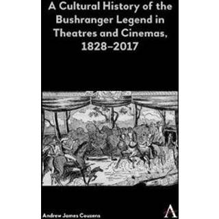 A Cultural History of the Bushranger Legend in Theatres and Cinemas, 1828–2017