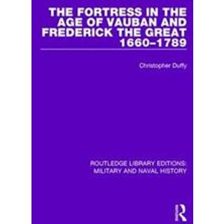 The Fortress in the Age of Vauban and Frederick the Great 1660-1789