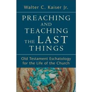 Preaching and Teaching the Last Things – Old Testament Eschatology for the Life of the Church
