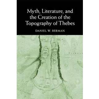 Myth, Literature, and the Creation of the Topography of Thebes
