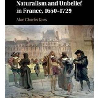 Naturalism and Unbelief in France, 1650–1729