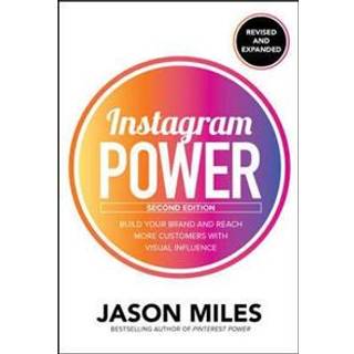 Instagram Power, Second Edition: Build Your Brand and Reach More Customers with Visual Influence