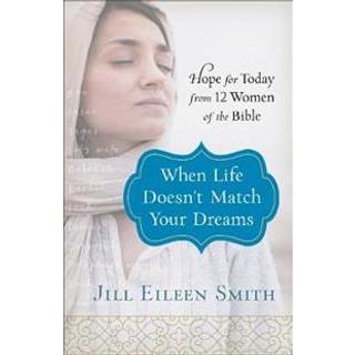 When Life Doesn`t Match Your Dreams – Hope for Today from 12 Women of the Bible