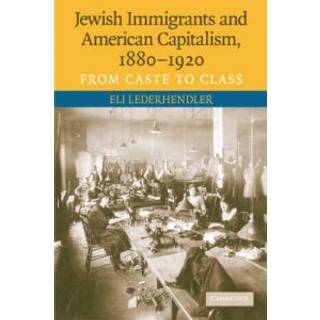 Jewish Immigrants and American Capitalism, 1880–1920