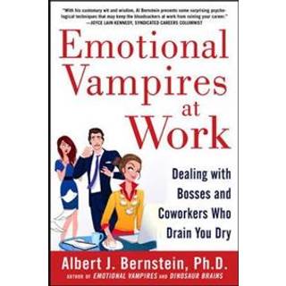 Emotional Vampires at Work: Dealing with Bosses and Coworkers Who Drain You Dry