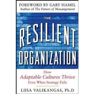 The Resilient Organization: How Adaptive Cultures Thrive Even When Strategy Fails