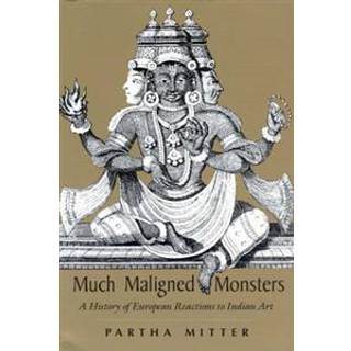 Much Maligned Monsters – A History of European Reactions to Indian Art