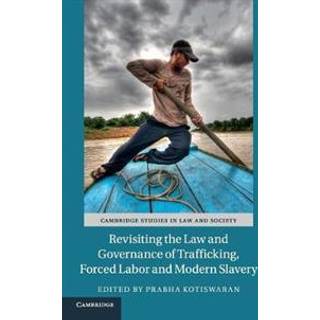 Revisiting the Law and Governance of Trafficking, Forced Labor and Modern Slavery