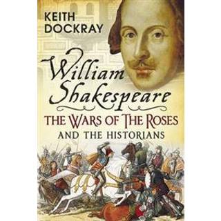 William Shakespeare, the Wars of the Roses and the Historians