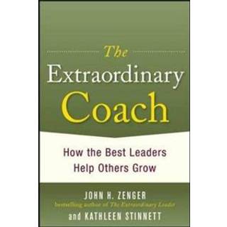 The Extraordinary Coach: How the Best Leaders Help Others Grow