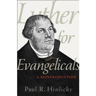 Luther for Evangelicals – A Reintroduction
