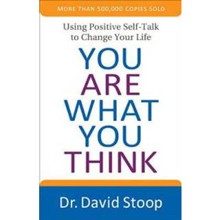 You Are What You Think – Using Positive Self–Talk to Change Your Life