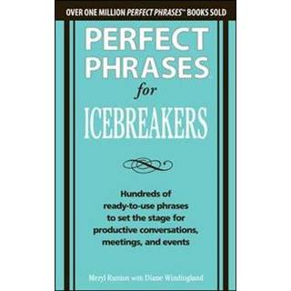 Perfect Phrases for Icebreakers: Hundreds of Ready-to-Use Phrases to Set the Stage for Productive Conversations, Meetings, and Events
