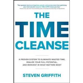 The Time Cleanse: A Proven System to Eliminate Wasted Time, Realize Your Full Potential, and Reinvest in What Matters Most