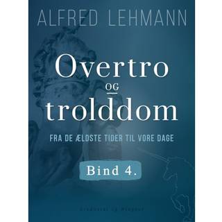 Overtro og trolddom fra de ældste tider til vore dage. Bind 4