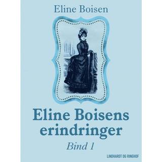 Eline Boisens erindringer. Bind 1