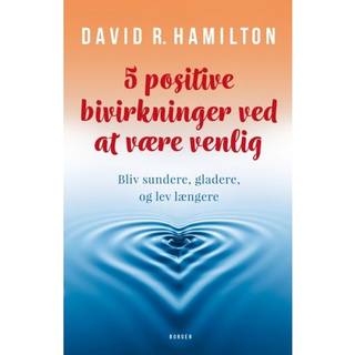 5 positive bivirkninger ved at være venlig - Bliv sundere, gladere, og lev længere - David Hamilton